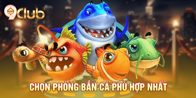 Chọn phòng bắn cá phù hợp nhất