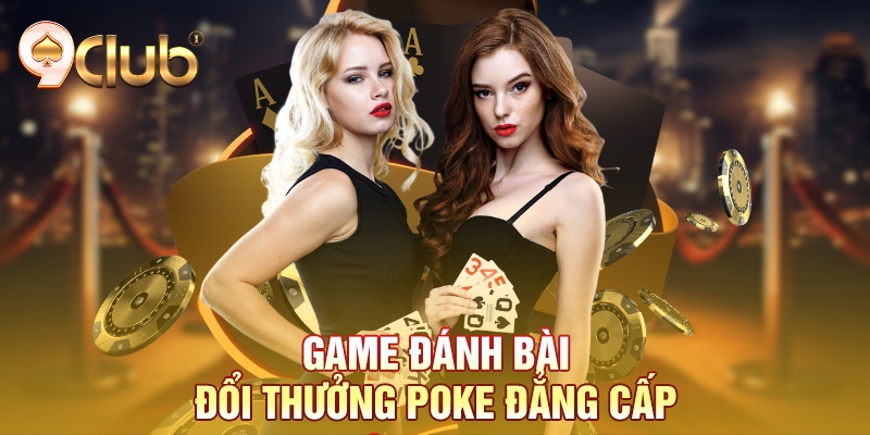 Game đánh bài đổi thưởng Poke đẳng cấp