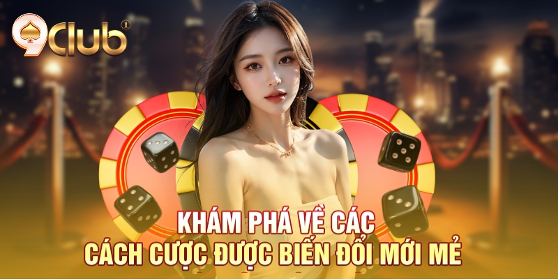 Khám phá về các cách cược được biến đổi mới mẻ 