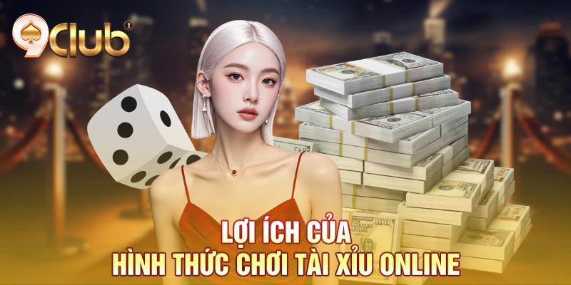 Lợi ích của hình thức chơi tài xỉu online