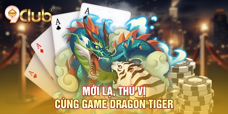 Mới lạ, thú vị cùng game Dragon Tiger